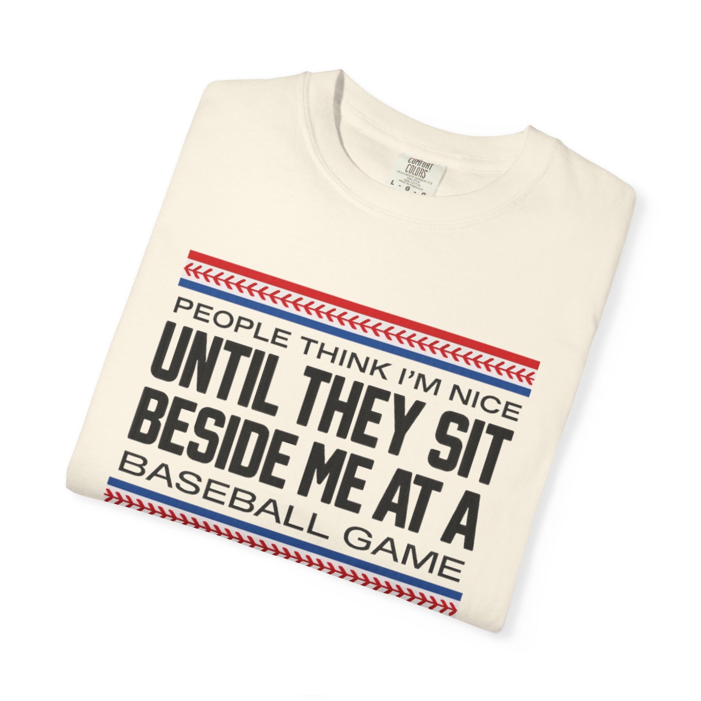 COMFORT COLORS - Baseball Fan T-Shirt — "People Think I'm Nice Until They Sit Beside Me at a Baseball Game"