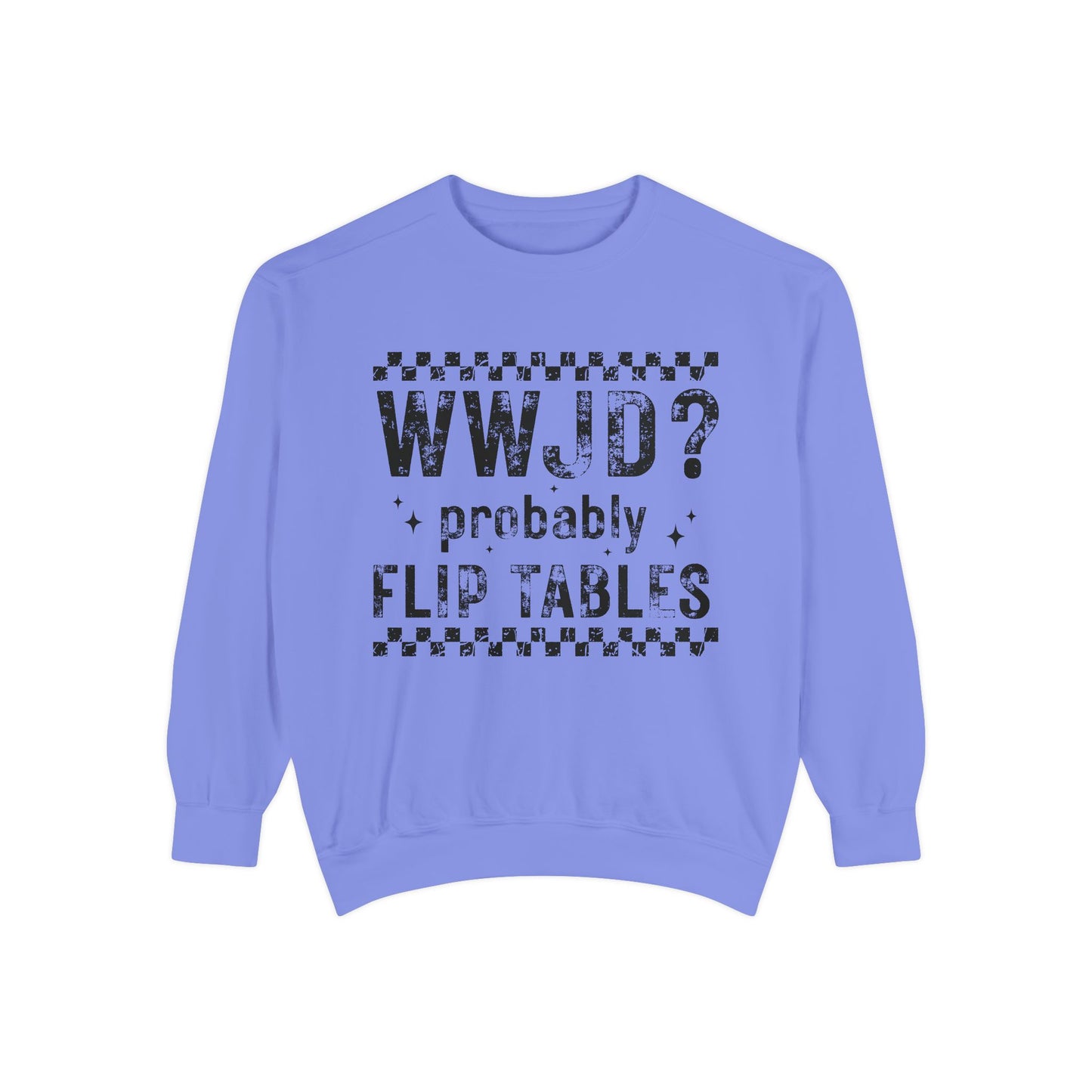 COMFORT COLORS - WWJD? Probably Flip Tables Sweatshirt — Funny Meme Graphic Crewneck
