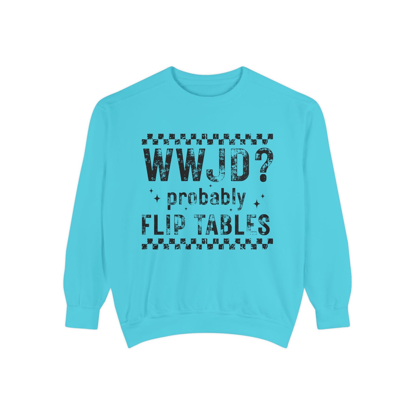 COMFORT COLORS - WWJD? Probably Flip Tables Sweatshirt — Funny Meme Graphic Crewneck