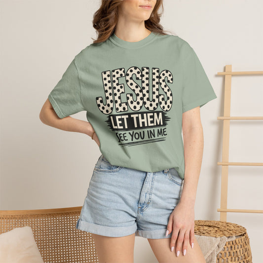 COMFORT COLORS - Jesus Let Them See You In Me T-Shirt