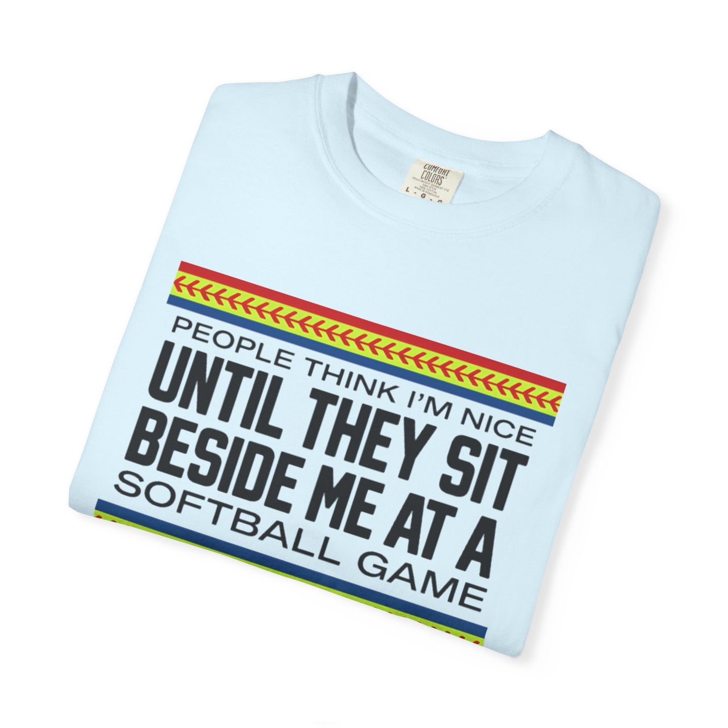 COMFORT COLORS - Softball Game T-Shirt – "People Think I'm Nice Until They Sit Beside Me at a Softball Game"