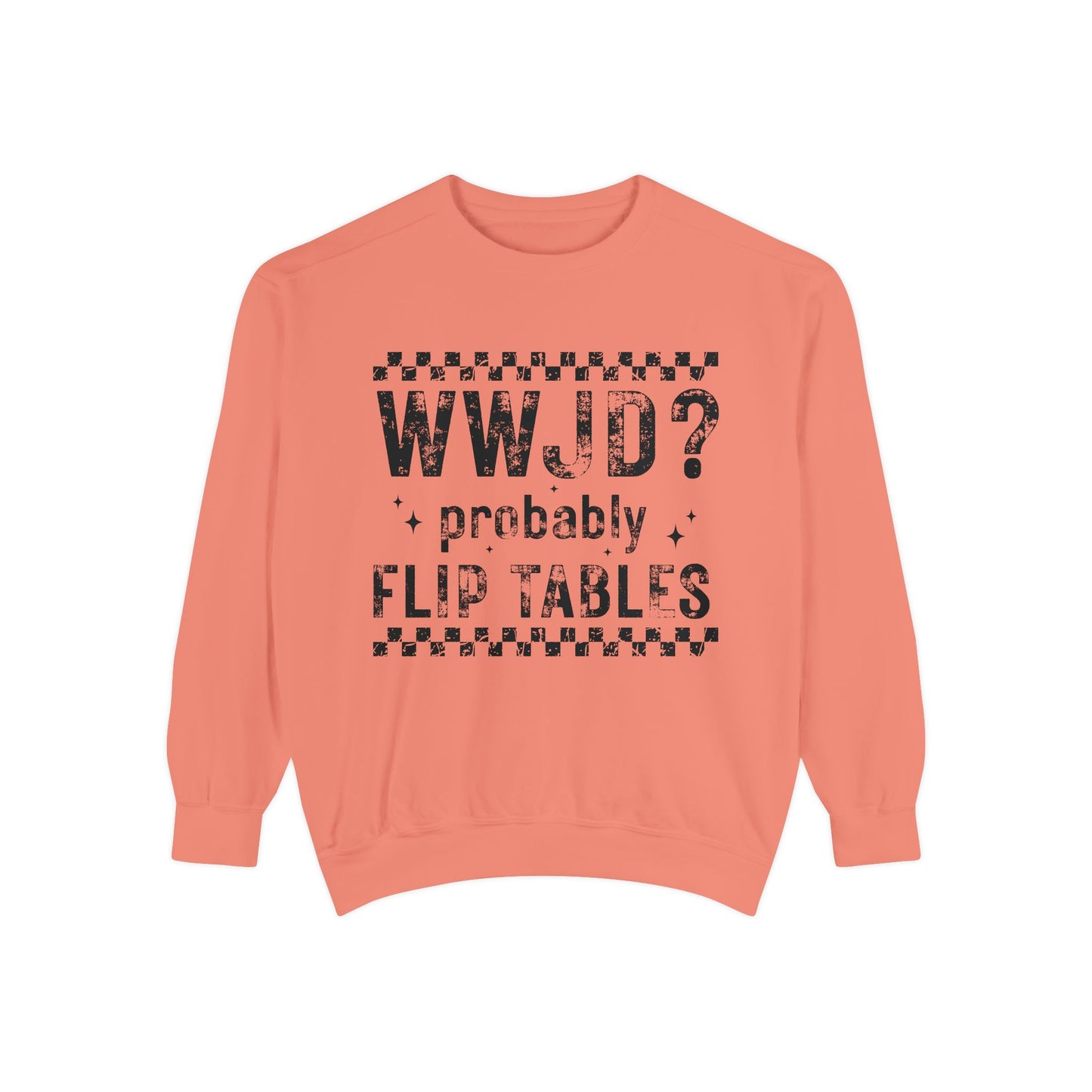COMFORT COLORS - WWJD? Probably Flip Tables Sweatshirt — Funny Meme Graphic Crewneck
