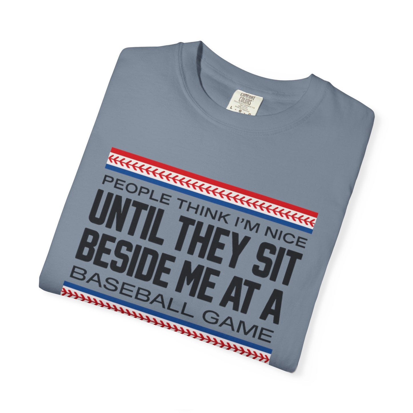 COMFORT COLORS - Baseball Fan T-Shirt — "People Think I'm Nice Until They Sit Beside Me at a Baseball Game"