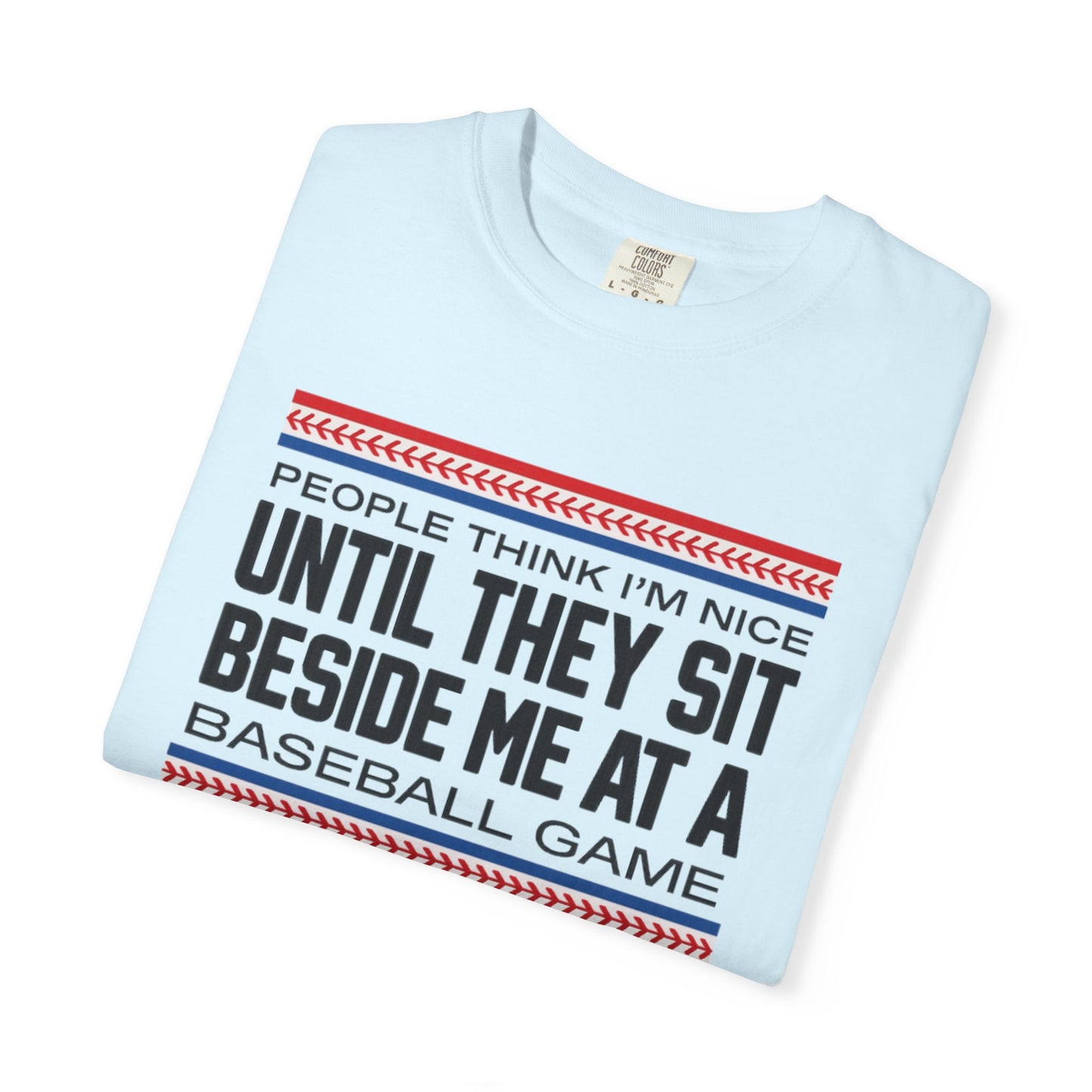 COMFORT COLORS - Baseball Fan T-Shirt — "People Think I'm Nice Until They Sit Beside Me at a Baseball Game"