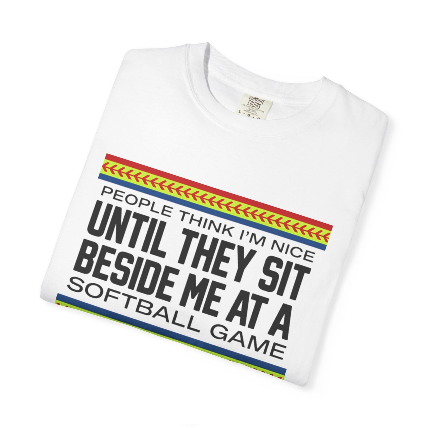 COMFORT COLORS - Softball Game T-Shirt – "People Think I'm Nice Until They Sit Beside Me at a Softball Game"