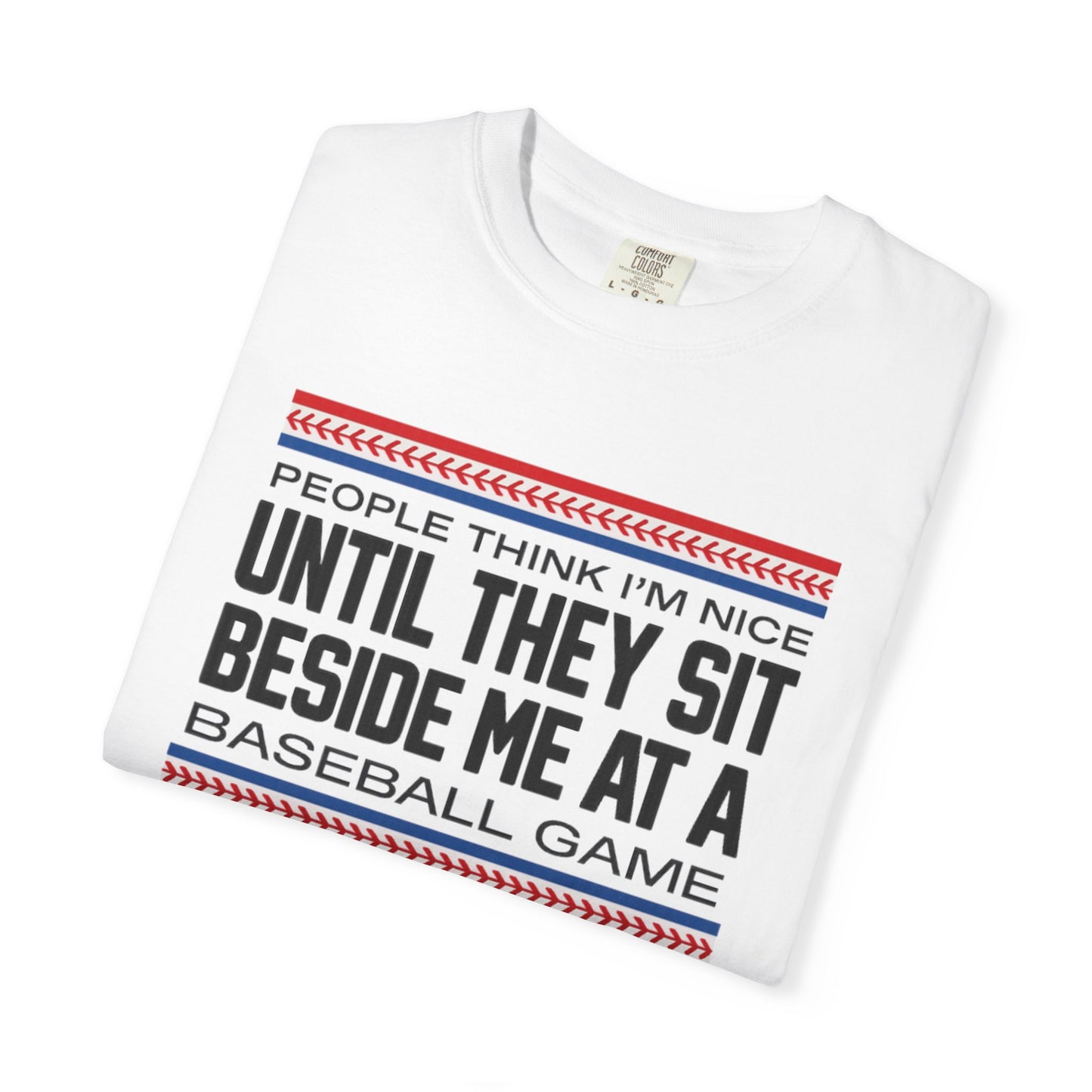 COMFORT COLORS - Baseball Fan T-Shirt — "People Think I'm Nice Until They Sit Beside Me at a Baseball Game"