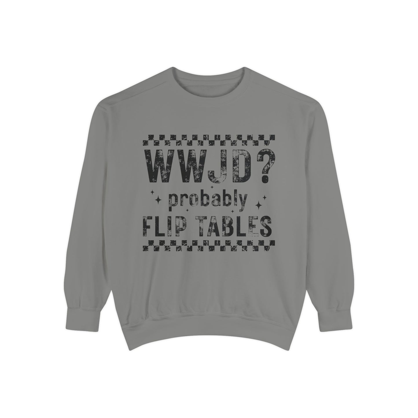 COMFORT COLORS - WWJD? Probably Flip Tables Sweatshirt — Funny Meme Graphic Crewneck
