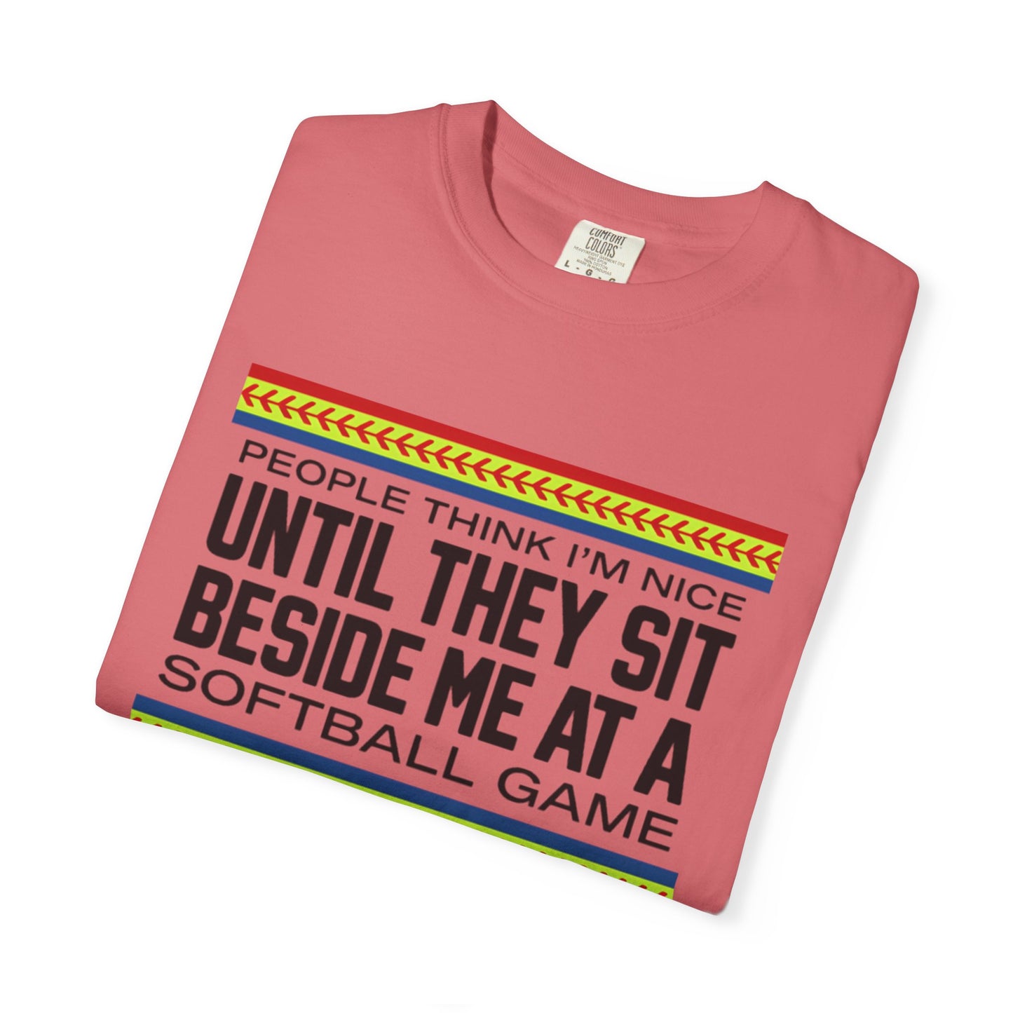 COMFORT COLORS - Softball Game T-Shirt – "People Think I'm Nice Until They Sit Beside Me at a Softball Game"