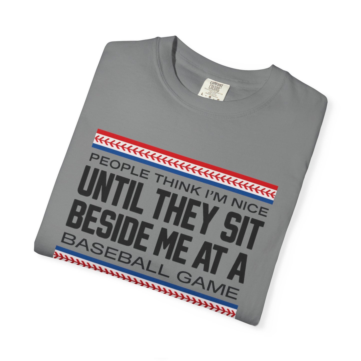 COMFORT COLORS - Baseball Fan T-Shirt — "People Think I'm Nice Until They Sit Beside Me at a Baseball Game"