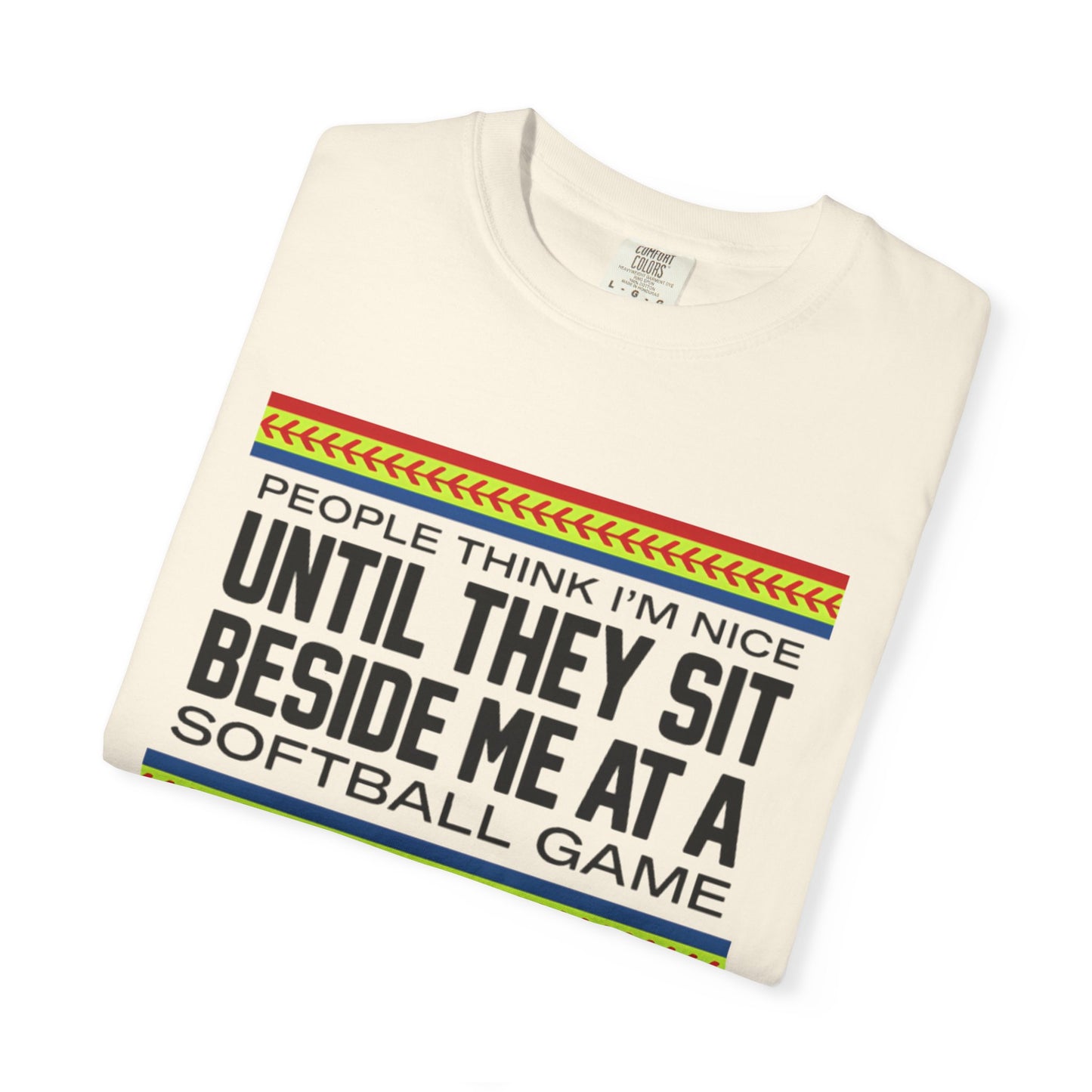 COMFORT COLORS - Softball Game T-Shirt – "People Think I'm Nice Until They Sit Beside Me at a Softball Game"