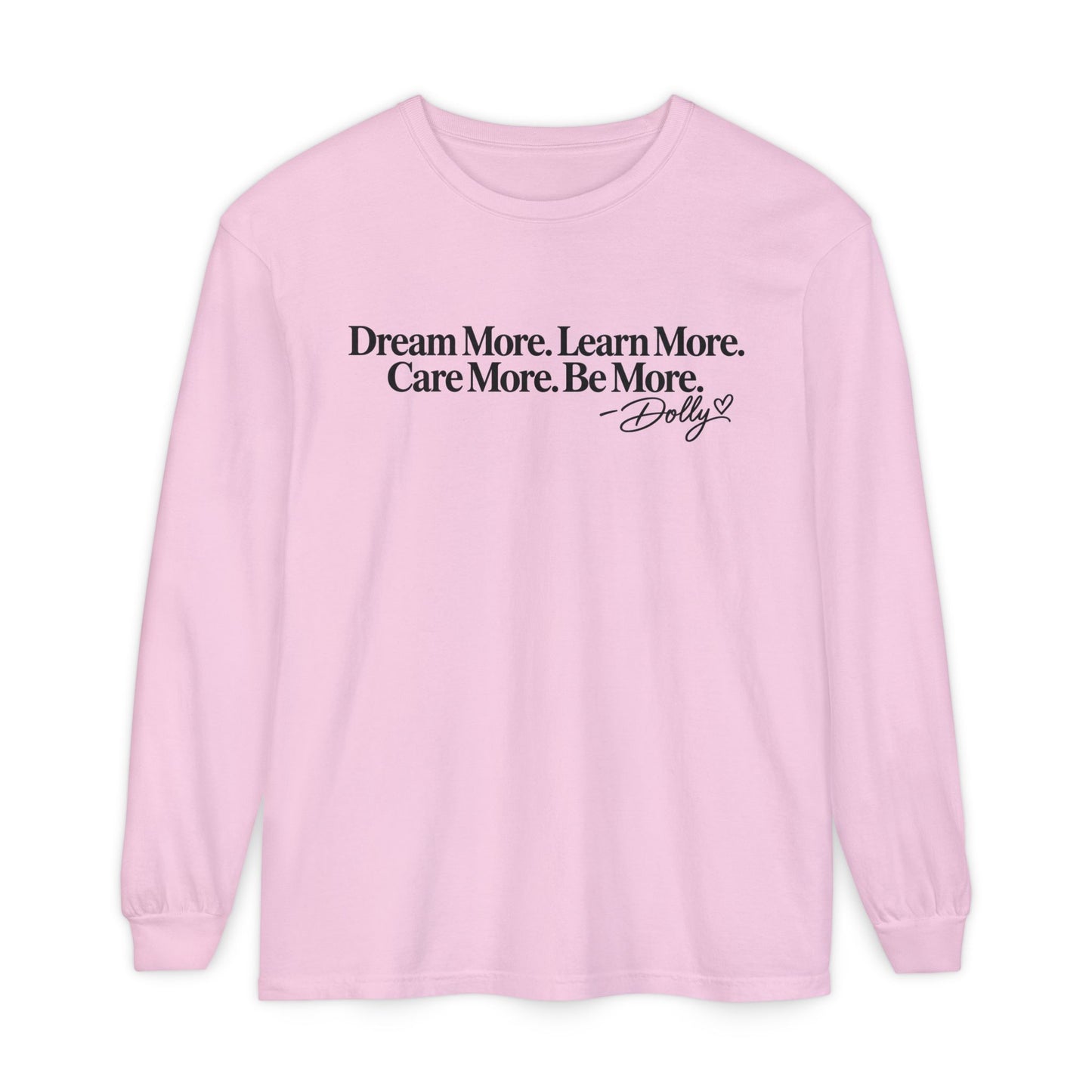 Long Sleeve T-Shirt — "Dream More. Learn More. Care More. Be More." Inspirational Dolly Quote