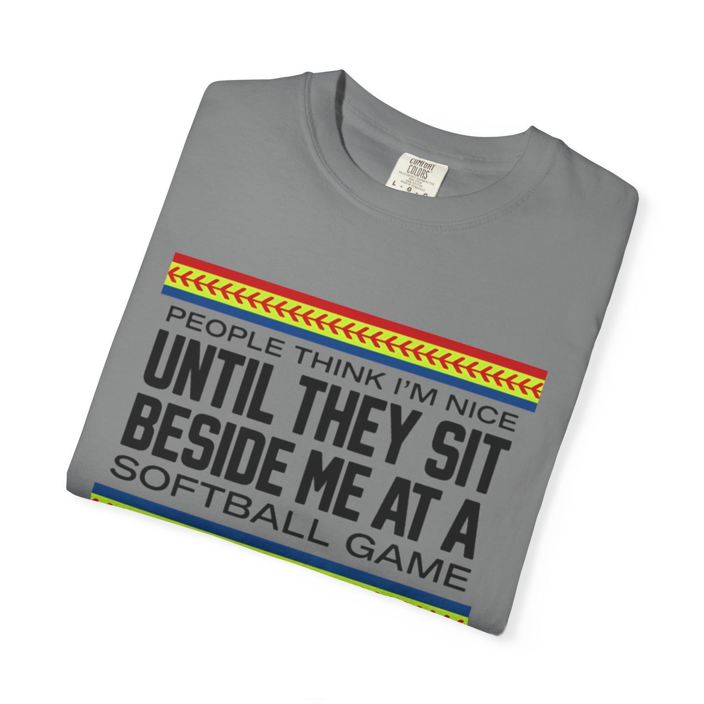 COMFORT COLORS - Softball Game T-Shirt – "People Think I'm Nice Until They Sit Beside Me at a Softball Game"